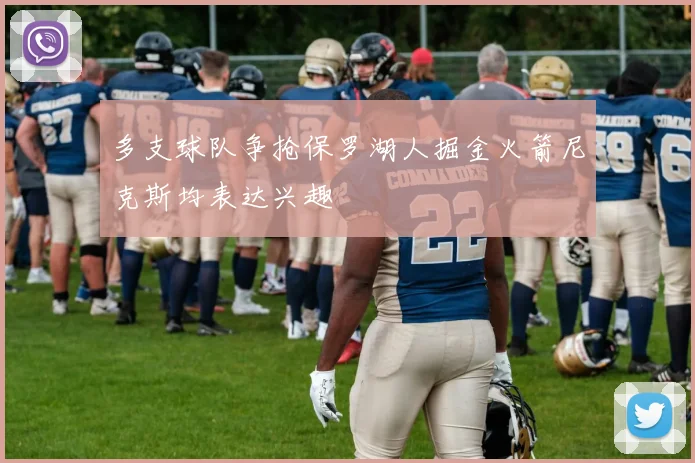 多支球队争抢保罗湖人掘金火箭尼克斯均表达兴趣